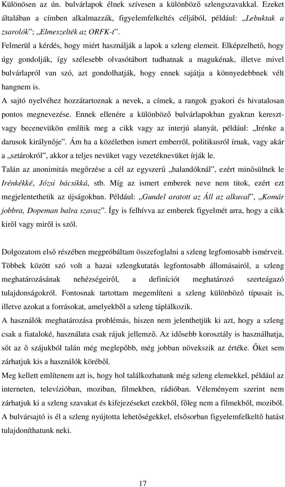 Elképzelhető, hogy úgy gondolják, így szélesebb olvasótábort tudhatnak a magukénak, illetve mivel bulvárlapról van szó, azt gondolhatják, hogy ennek sajátja a könnyedebbnek vélt hangnem is.