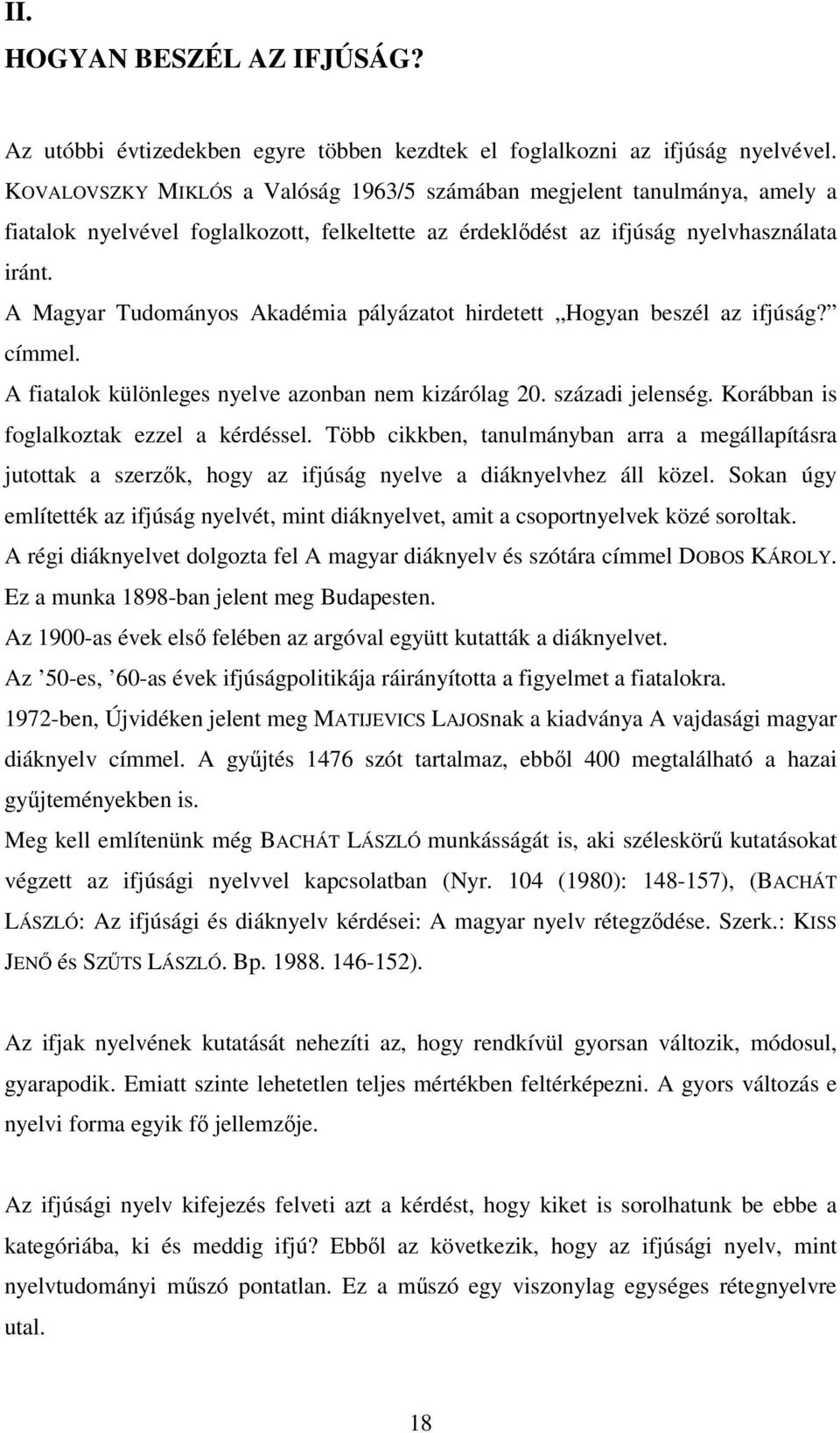 A Magyar Tudományos Akadémia pályázatot hirdetett Hogyan beszél az ifjúság? címmel. A fiatalok különleges nyelve azonban nem kizárólag 20. századi jelenség. Korábban is foglalkoztak ezzel a kérdéssel.