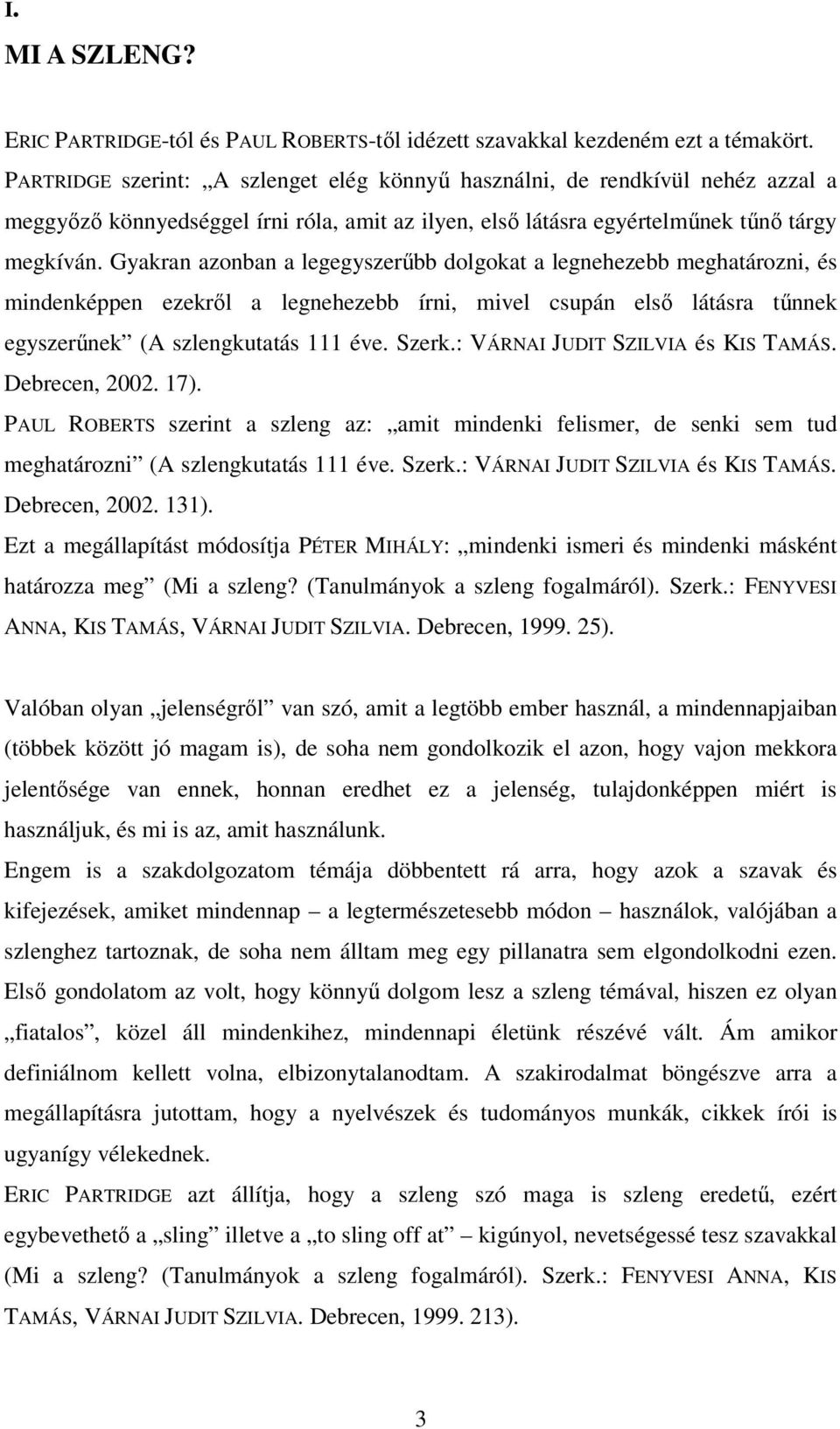 Gyakran azonban a legegyszerűbb dolgokat a legnehezebb meghatározni, és mindenképpen ezekről a legnehezebb írni, mivel csupán első látásra tűnnek egyszerűnek (A szlengkutatás 111 éve. Szerk.