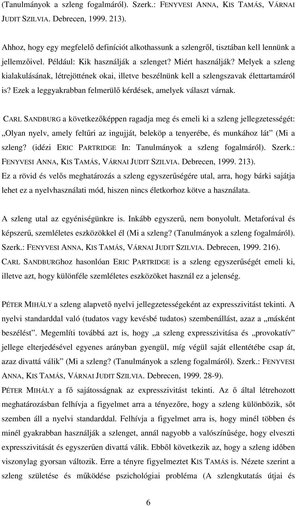 Melyek a szleng kialakulásának, létrejöttének okai, illetve beszélnünk kell a szlengszavak élettartamáról is? Ezek a leggyakrabban felmerülő kérdések, amelyek választ várnak.