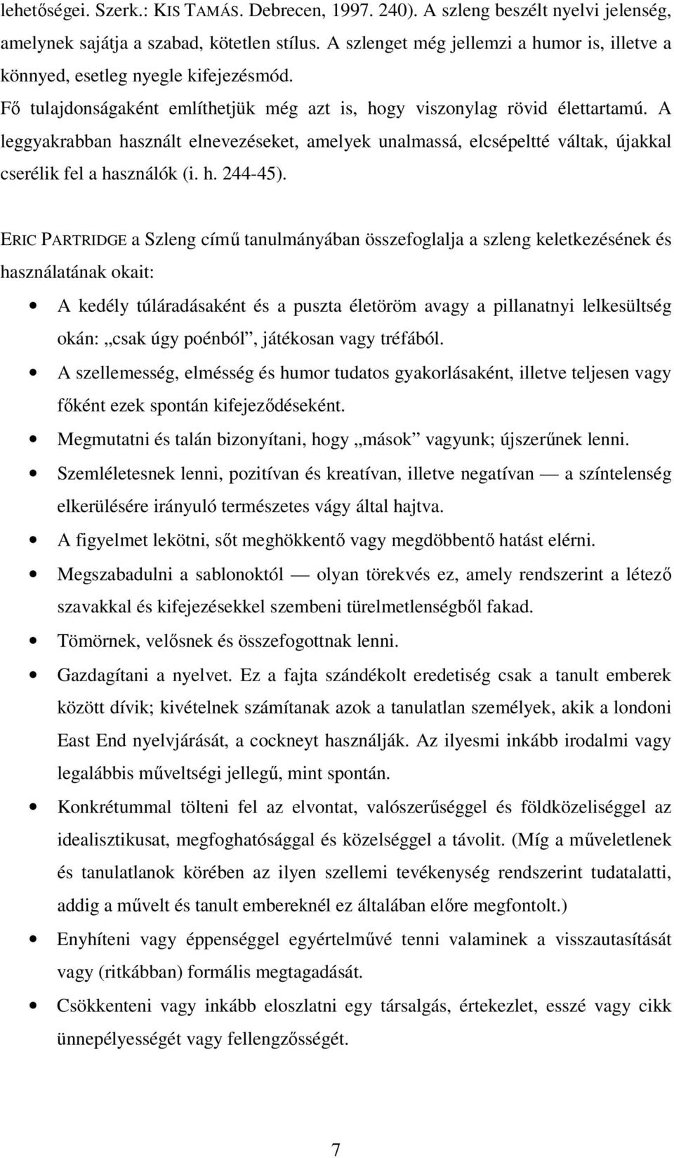 A leggyakrabban használt elnevezéseket, amelyek unalmassá, elcsépeltté váltak, újakkal cserélik fel a használók (i. h. 244-45).