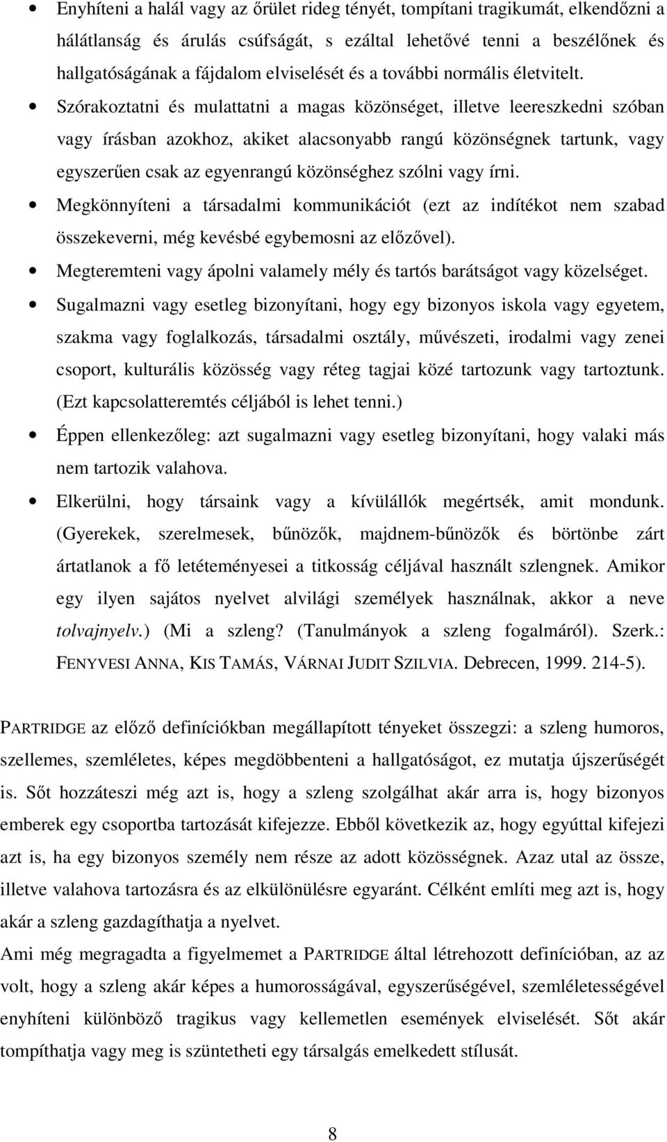 Szórakoztatni és mulattatni a magas közönséget, illetve leereszkedni szóban vagy írásban azokhoz, akiket alacsonyabb rangú közönségnek tartunk, vagy egyszerűen csak az egyenrangú közönséghez szólni