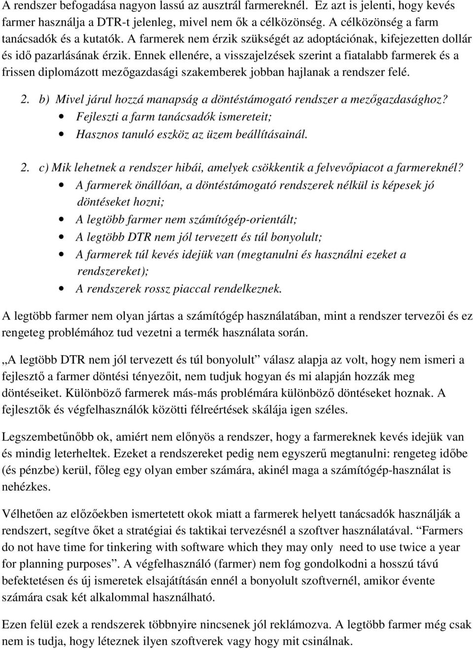 Ennek ellenére, a visszajelzések szerint a fiatalabb farmerek és a frissen diplomázott mezőgazdasági szakemberek jobban hajlanak a rendszer felé. 2.