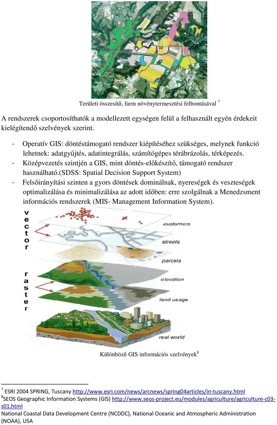 - Középvezetés szintjén a GIS, mint döntés-előkészítő, támogató rendszer használható.