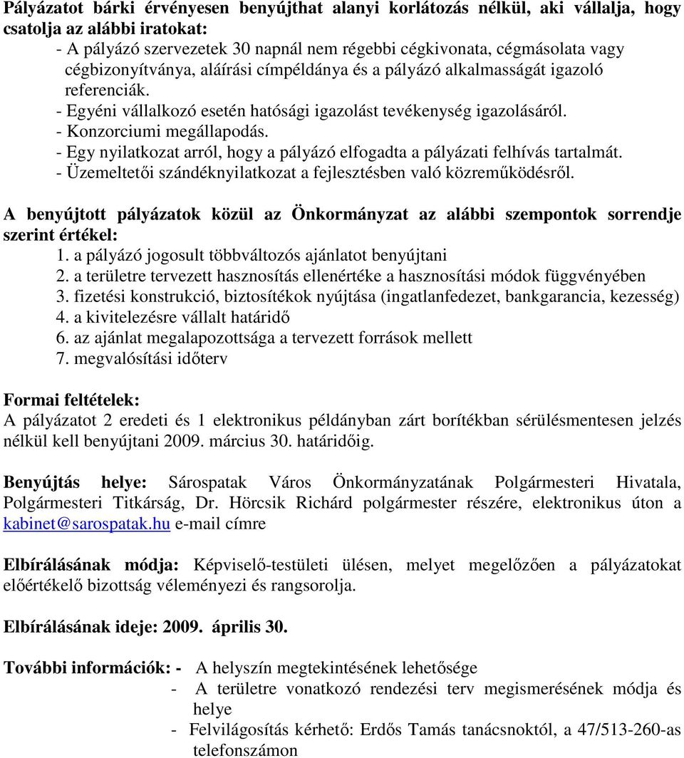 - Egy nyilatkozat arról, hogy a pályázó elfogadta a pályázati felhívás tartalmát. - Üzemeltetıi szándéknyilatkozat a fejlesztésben való közremőködésrıl.