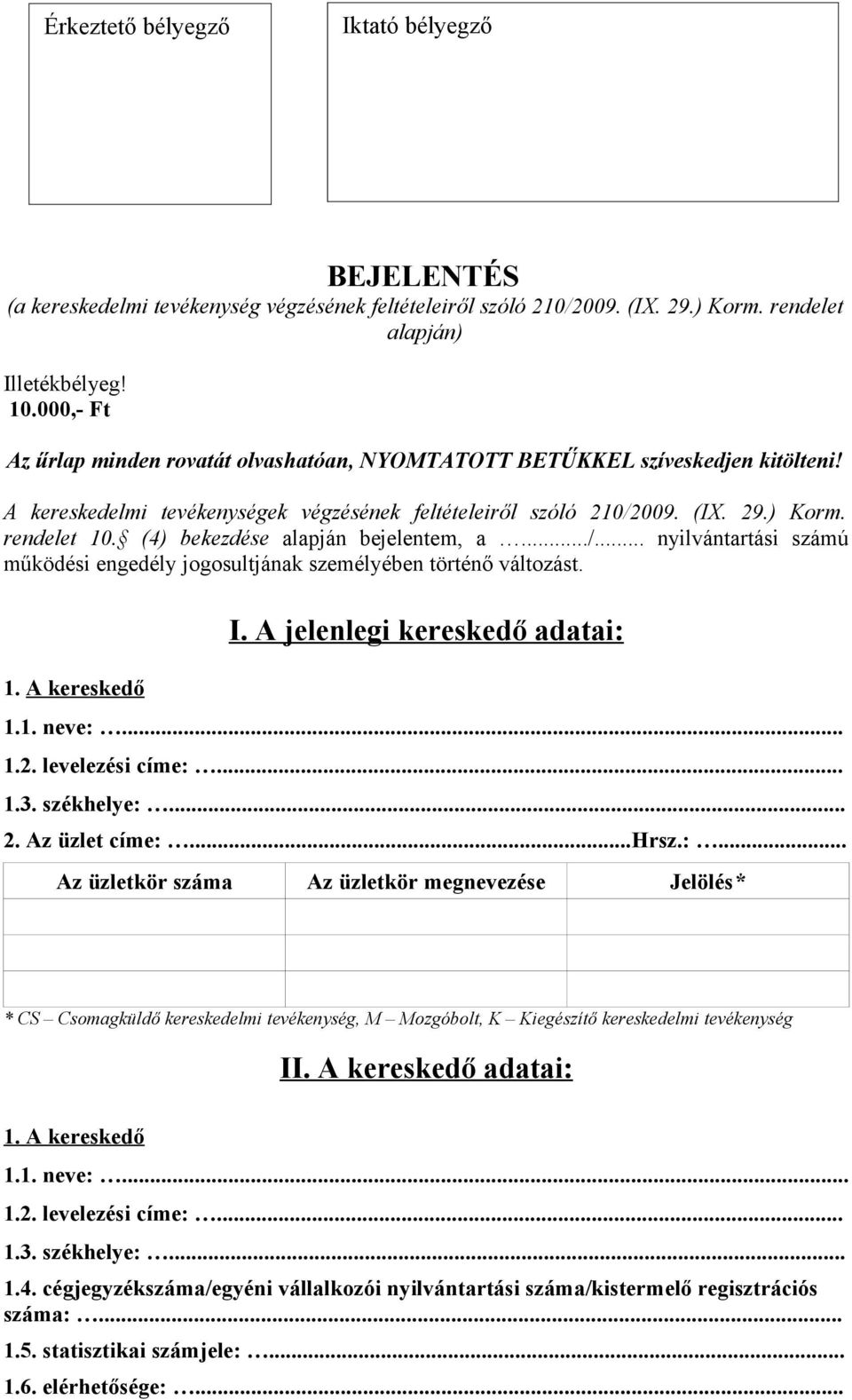 (4) bekezdése alapján bejelentem, a.../... nyilvántartási számú működési engedély jogosultjának személyében történő változást. 1. A kereskedő I. A jelenlegi kereskedő adatai: 1.1. neve:... 1.2.