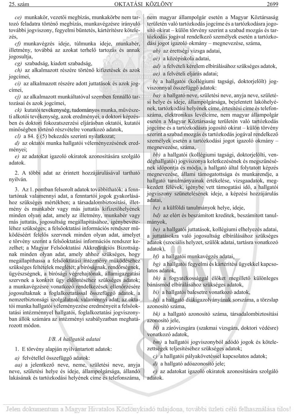 azok jogcímei, ci) az alkalmazott részére adott juttatások és azok jogcímei, cj) az alkalmazott munkáltatóval szemben fennálló tartozásai és azok jogcímei, ck) kutatói tevékenység, tudományos munka,