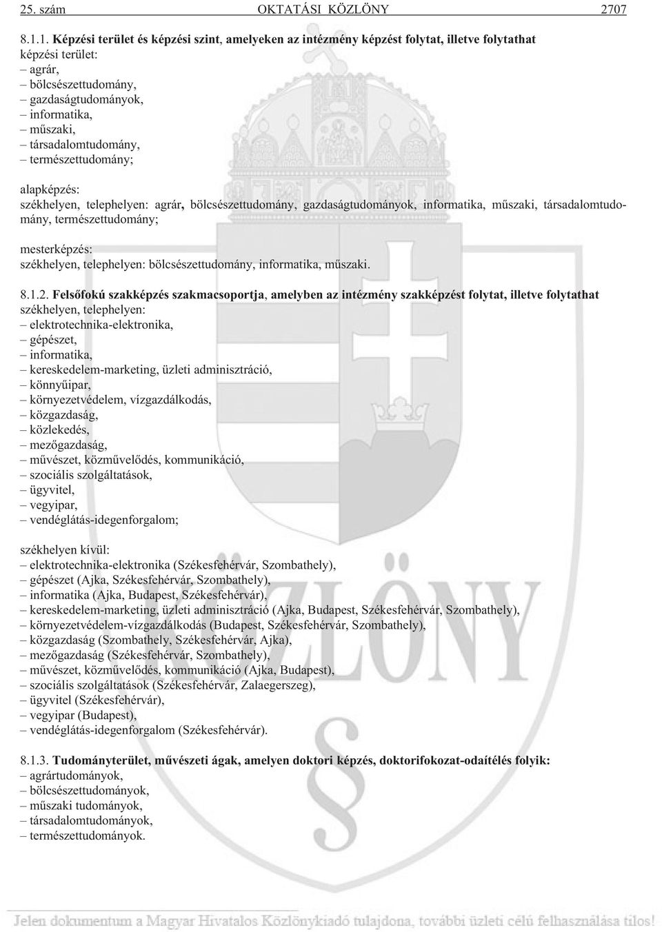 társadalomtudomány, természettudomány; alapképzés: székhelyen, telephelyen: agrár, bölcsészettudomány, gazdaságtudományok, informatika, mûszaki, társadalomtudomány, természettudomány; mesterképzés: