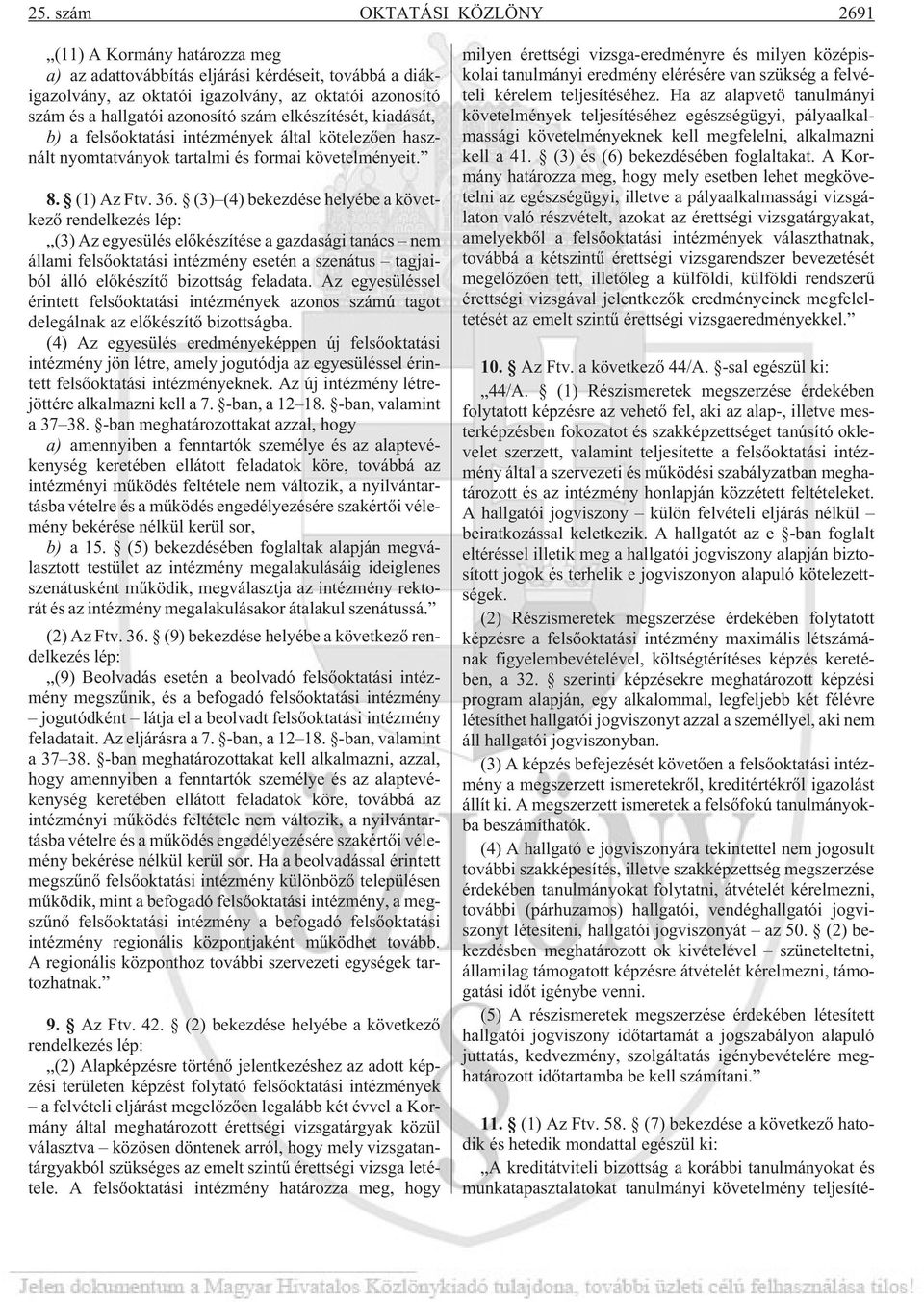 (3) (4) bekezdése helyébe a következõ rendelkezés lép: (3) Az egyesülés elõkészítése a gazdasági tanács nem állami felsõoktatási intézmény esetén a szenátus tagjaiból álló elõkészítõ bizottság