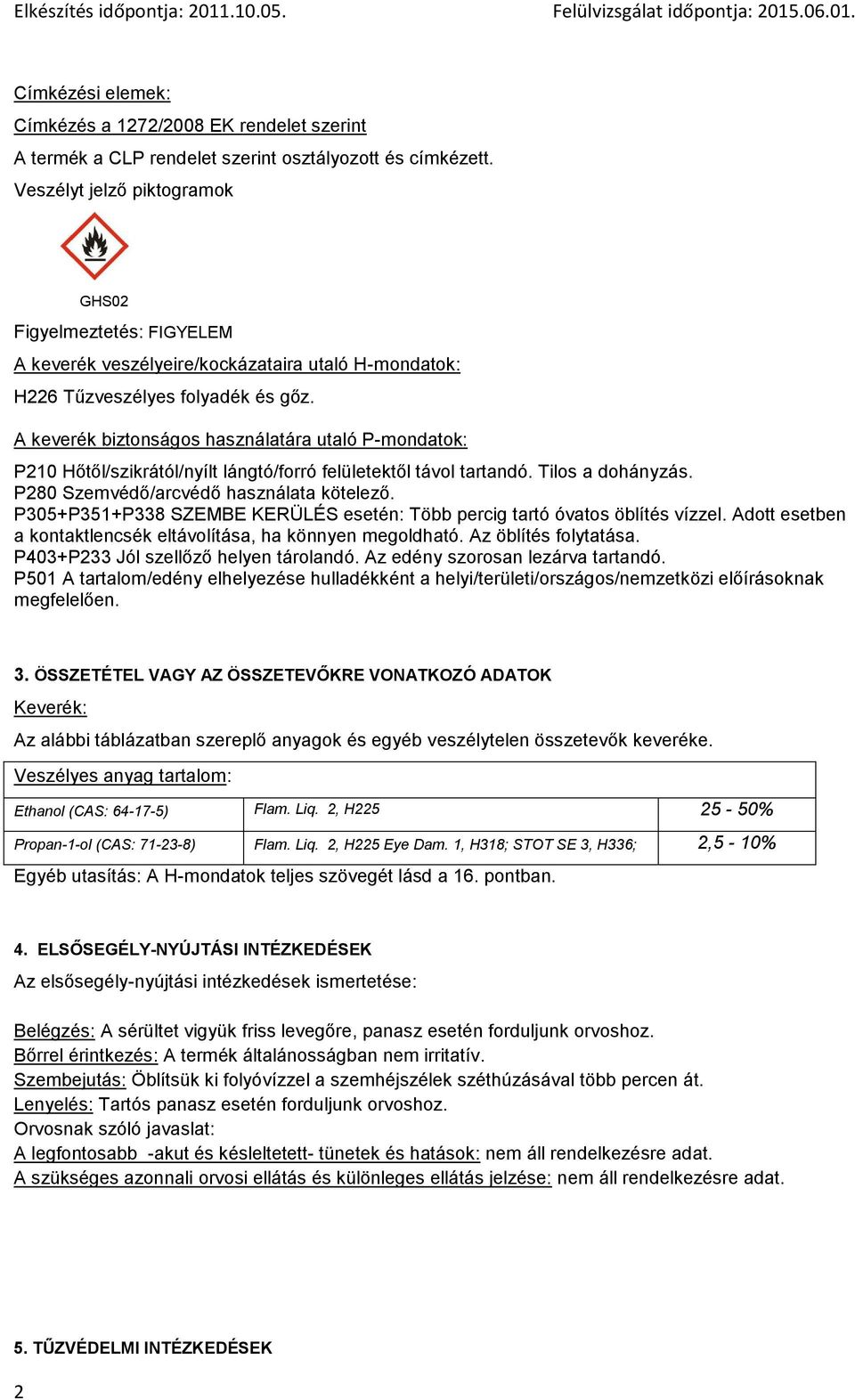 A keverék biztonságos használatára utaló P-mondatok: P210 Hőtől/szikrától/nyílt lángtó/forró felületektől távol tartandó. Tilos a dohányzás. P280 Szemvédő/arcvédő használata kötelező.