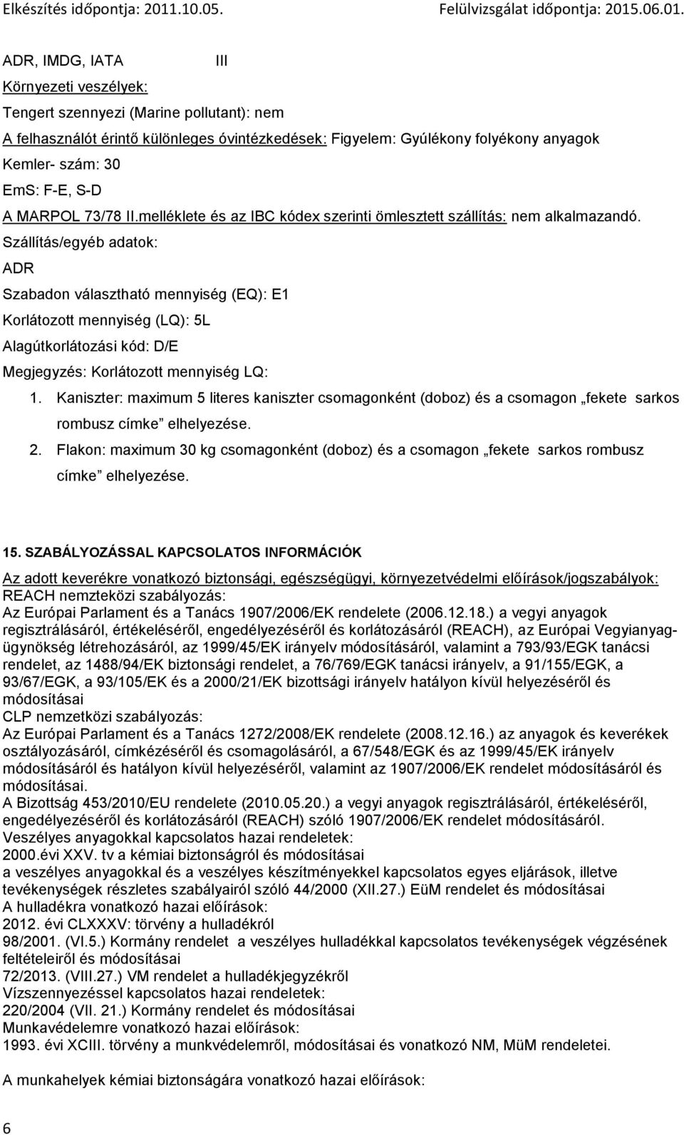 Szállítás/egyéb adatok: ADR Szabadon választható mennyiség (EQ): E1 Korlátozott mennyiség (LQ): 5L Alagútkorlátozási kód: D/E Megjegyzés: Korlátozott mennyiség LQ: 1.