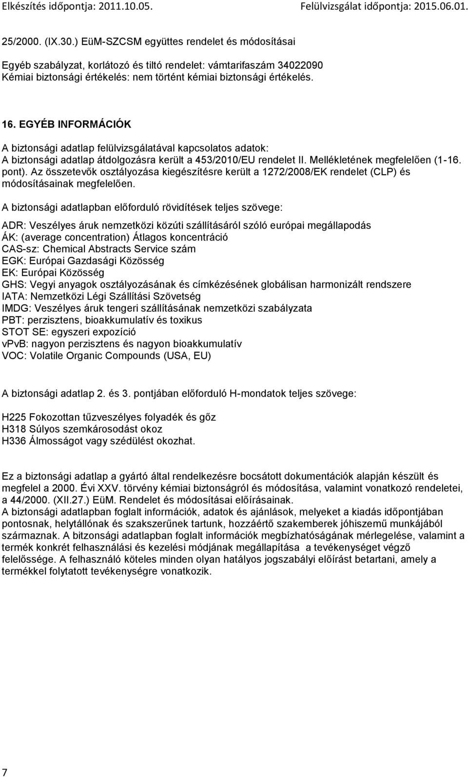 Az összetevők osztályozása kiegészítésre került a 1272/2008/EK rendelet (CLP) és módosításainak megfelelően.