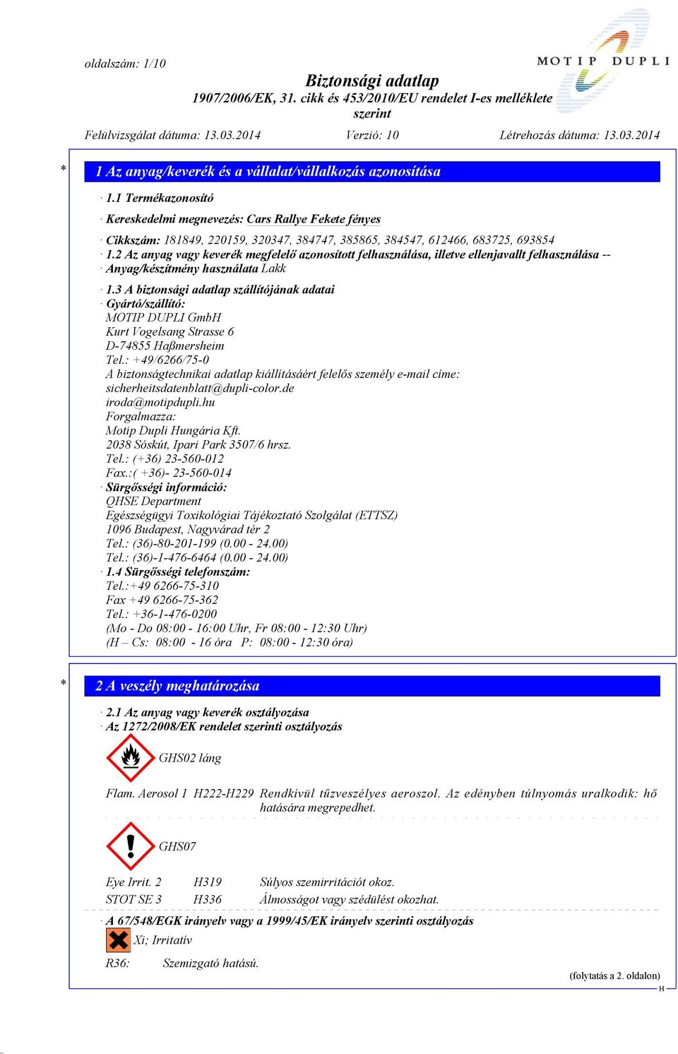 3 A biztonsági adatlap szállítójának adatai Gyártó/szállító: MOTIP DUPLI Gmb Kurt Vogelsang Strasse 6 D-74855 aßmersheim Tel.