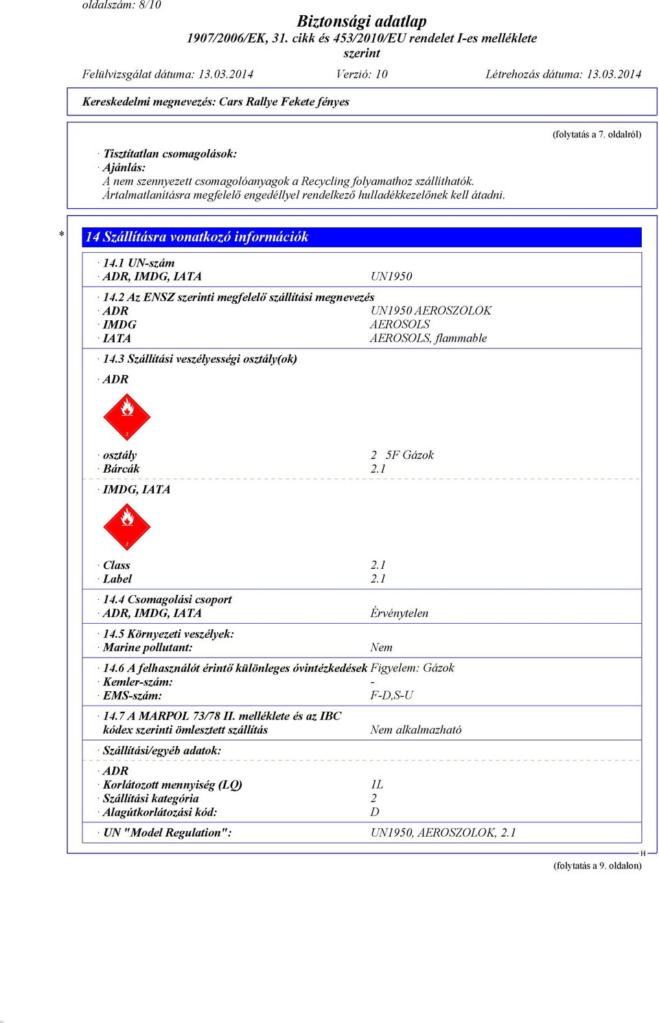 2 Az ENSZ i megfelelő szállítási megnevezés ADR UN1950 AEROSZOLOK IMDG AEROSOLS IATA AEROSOLS, flammable 14.3 Szállítási veszélyességi osztály(ok) ADR dcwg osztály 2 5F Gázok Bárcák 2.