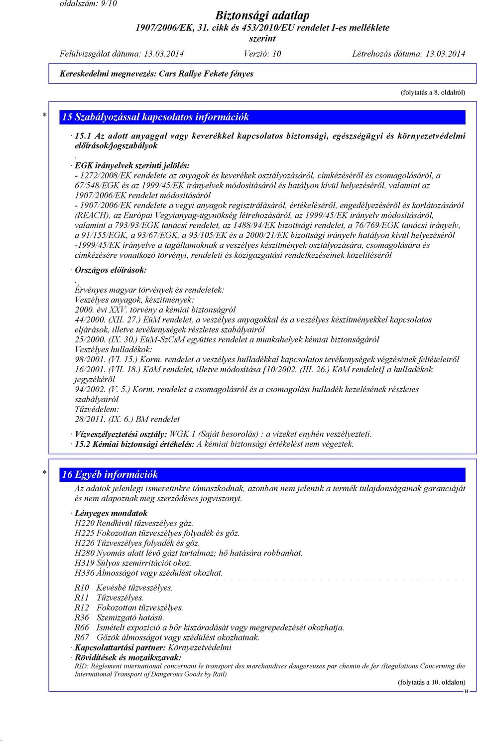 EGK irányelvek i jelölés: - 1272/2008/EK rendelete az anyagok és keverékek osztályozásáról, címkézéséről és csomagolásáról, a 67/548/EGK és az 1999/45/EK irányelvek módosításáról és hatályon kívül