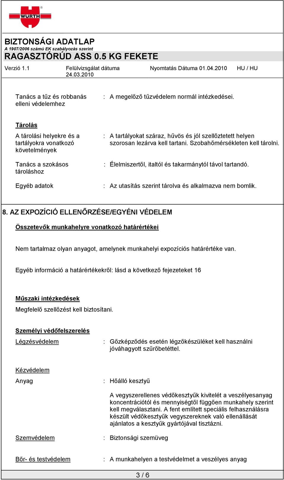 Szobahőmérsékleten kell tárolni. : Élelmiszertől, italtól és takarmánytól távol tartandó. : Az utasítás szerint tárolva és alkalmazva nem bomlik. 8.