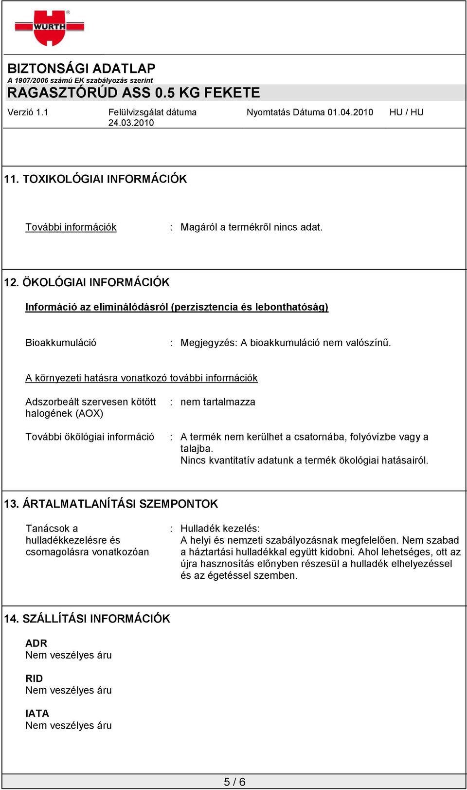 A környezeti hatásra vonatkozó további információk Adszorbeált szervesen kötött halogének (AOX) További ökölógiai információ : nem tartalmazza : A termék nem kerülhet a csatornába, folyóvízbe vagy a