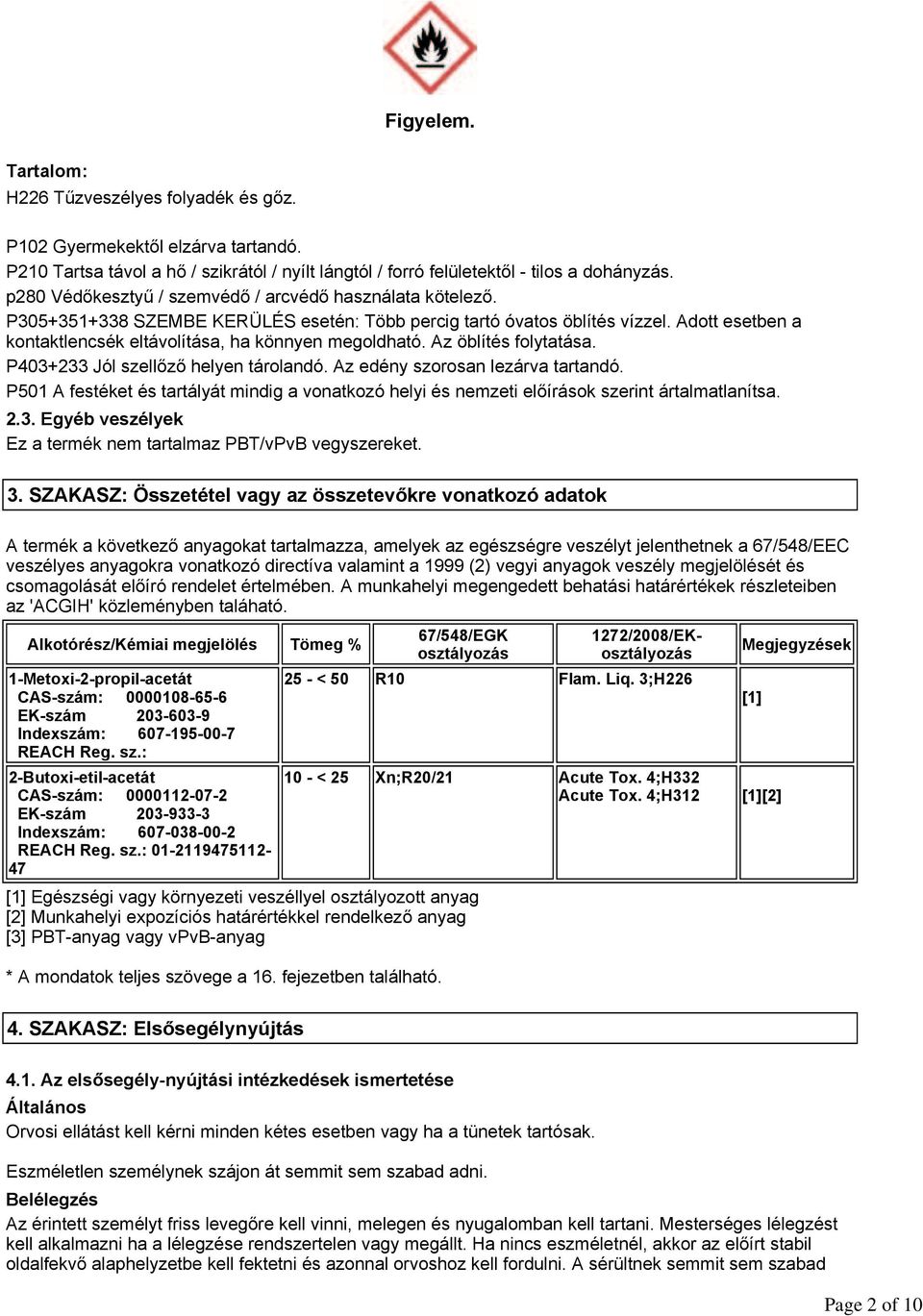 Adott esetben a kontaktlencsék eltávolítása, ha könnyen megoldható. Az öblítés folytatása. P403+233 Jól szellőző helyen tárolandó. Az edény szorosan lezárva tartandó.