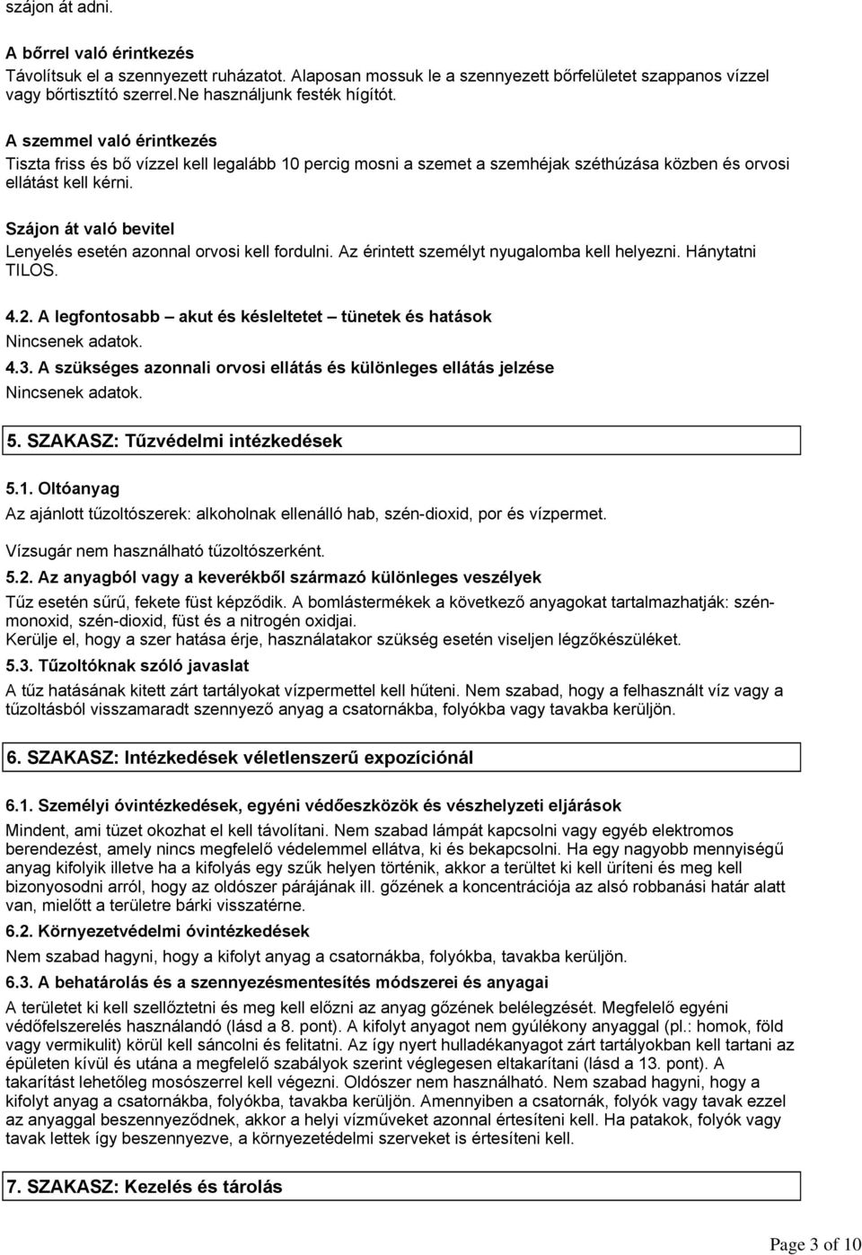 Szájon át való bevitel Lenyelés esetén azonnal orvosi kell fordulni. Az érintett személyt nyugalomba kell helyezni. Hánytatni TILOS. 4.2. A legfontosabb akut és késleltetet tünetek és hatások 4.3.