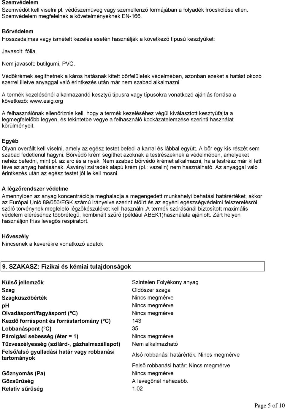 Védőkrémek segíthetnek a káros hatásnak kitett bőrfelületek védelmében, azonban ezeket a hatást okozó szerrel illetve anyaggal való érintkezés után már nem szabad alkalmazni.