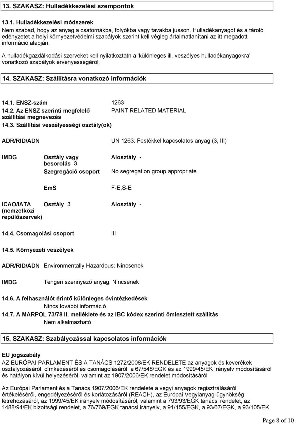 A hulladékgazdálkodási szerveket kell nyilatkoztatn a 'különleges ill. veszélyes hulladékanyagokra' vonatkozó szabályok érvényességéről. 14. SZAKASZ: Szállításra vonatkozó információk 14.1. ENSZ-szám 1263 14.