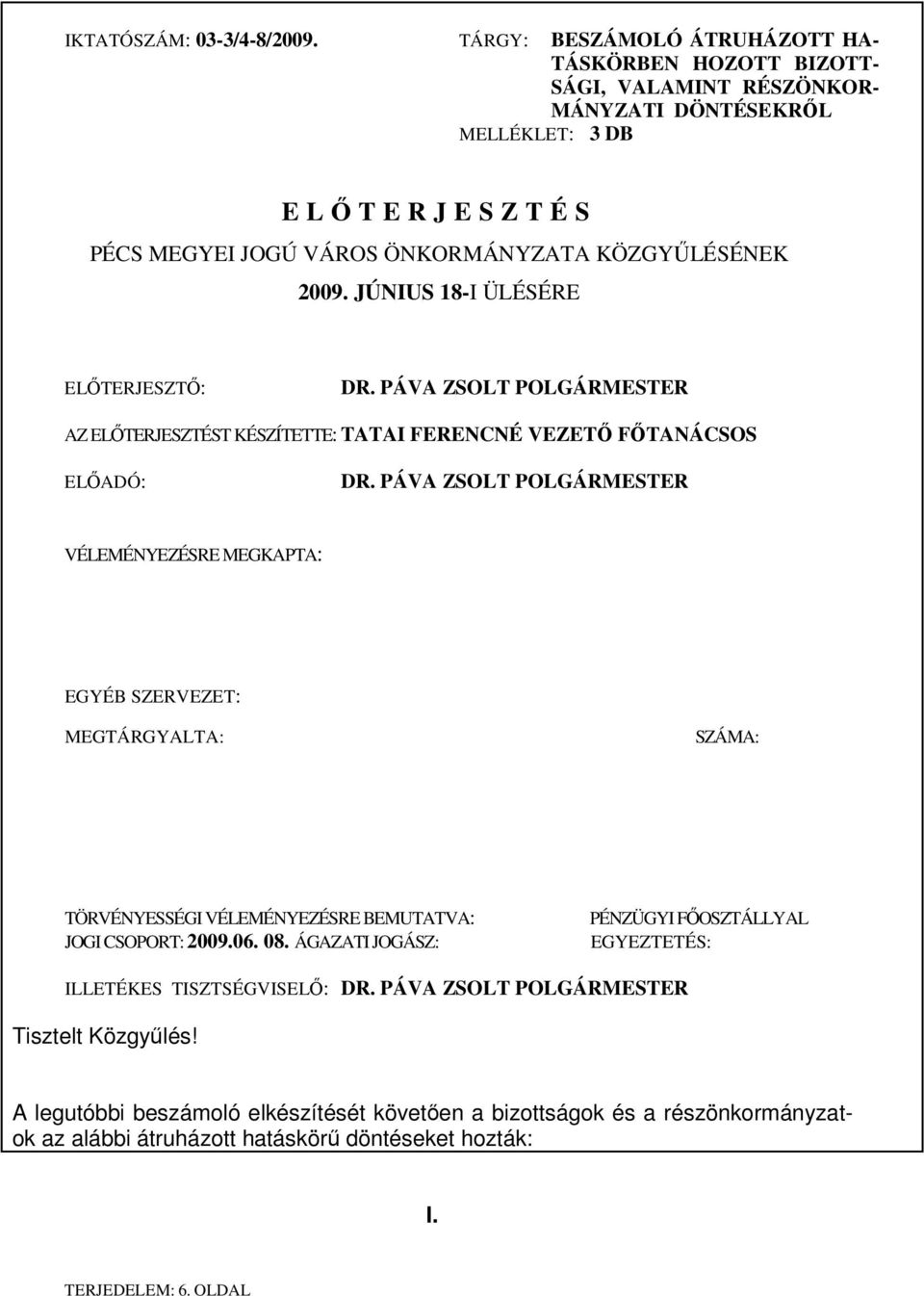 JÚNIUS 18-I ÜLÉSÉRE ELŐTERJESZTŐ: DR. PÁVA ZSOLT POLGÁRMESTER AZ ELŐTERJESZTÉST KÉSZÍTETTE: TATAI FERENCNÉ VEZETŐ FŐTANÁCSOS ELŐADÓ: DR.