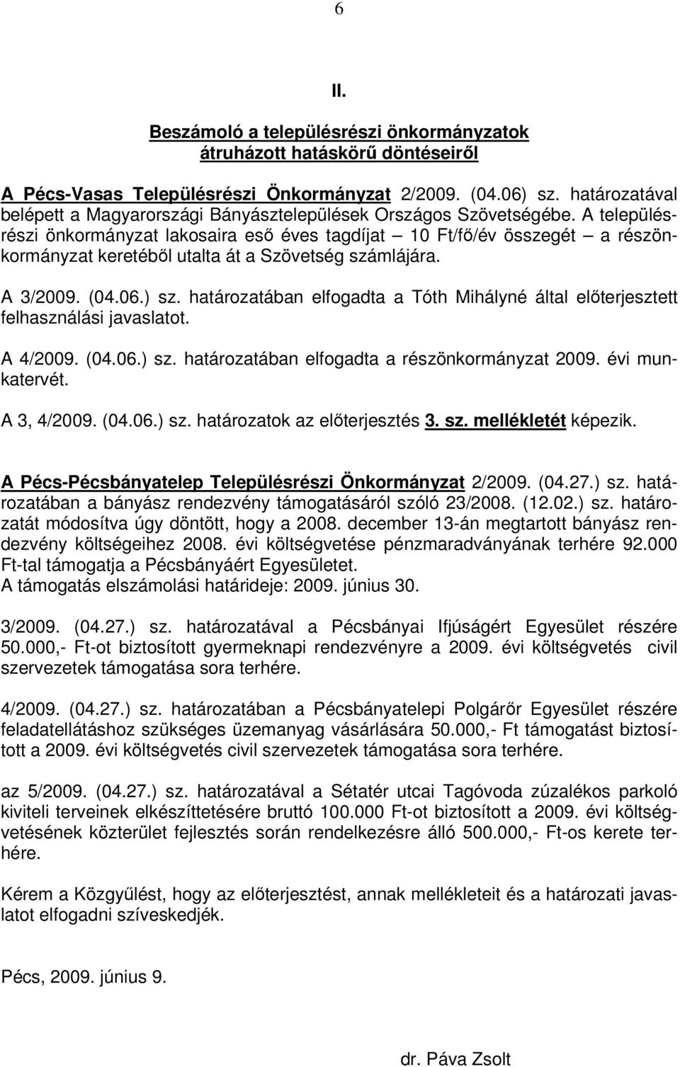 A településrészi önkormányzat lakosaira eső éves tagdíjat 10 Ft/fő/év összegét a részönkormányzat keretéből utalta át a Szövetség számlájára. A 3/2009. (04.06.) sz.