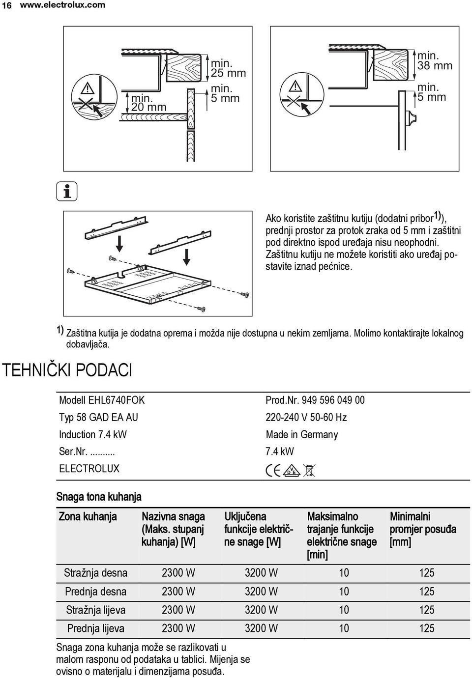 TEHNIČKI PODACI Modell EHL6740FOK Prod.Nr. 949 596 049 00 Typ 58 GAD EA AU 220-240 V 50-60 Hz Induction 7.4 kw Made in Germany Ser.Nr.... 7.4 kw ELECTROLUX Snaga tona kuhanja Zona kuhanja Nazivna snaga (Maks.