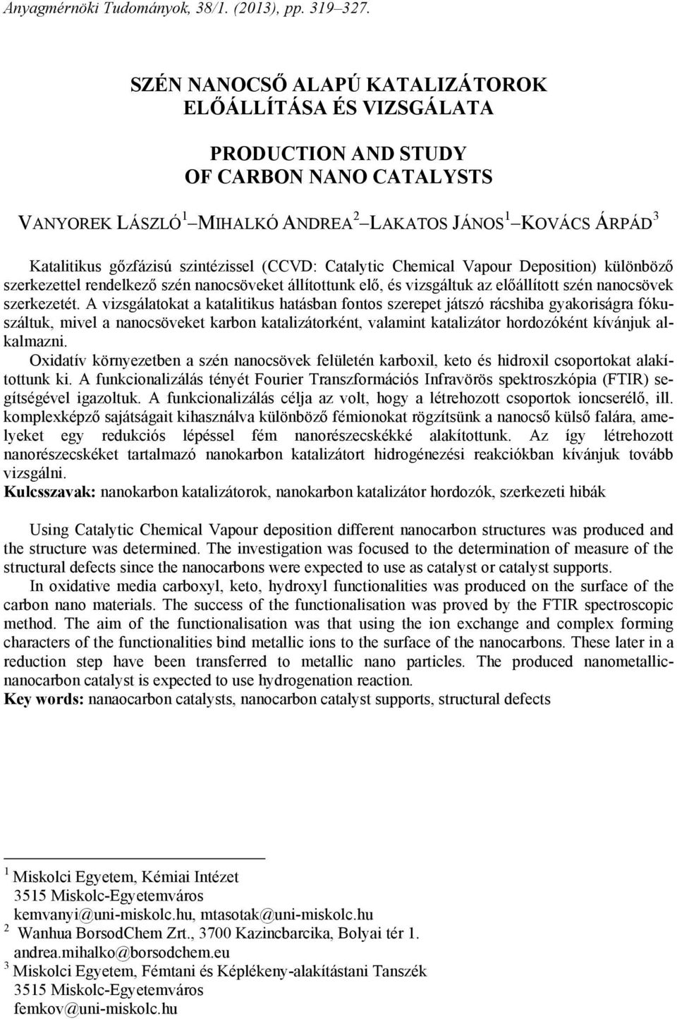 szintézissel (CCVD: Catalytic Chemical Vapour Deposition) különböző szerkezettel rendelkező szén nanocsöveket állítottunk elő, és vizsgáltuk az előállított szén nanocsövek szerkezetét.