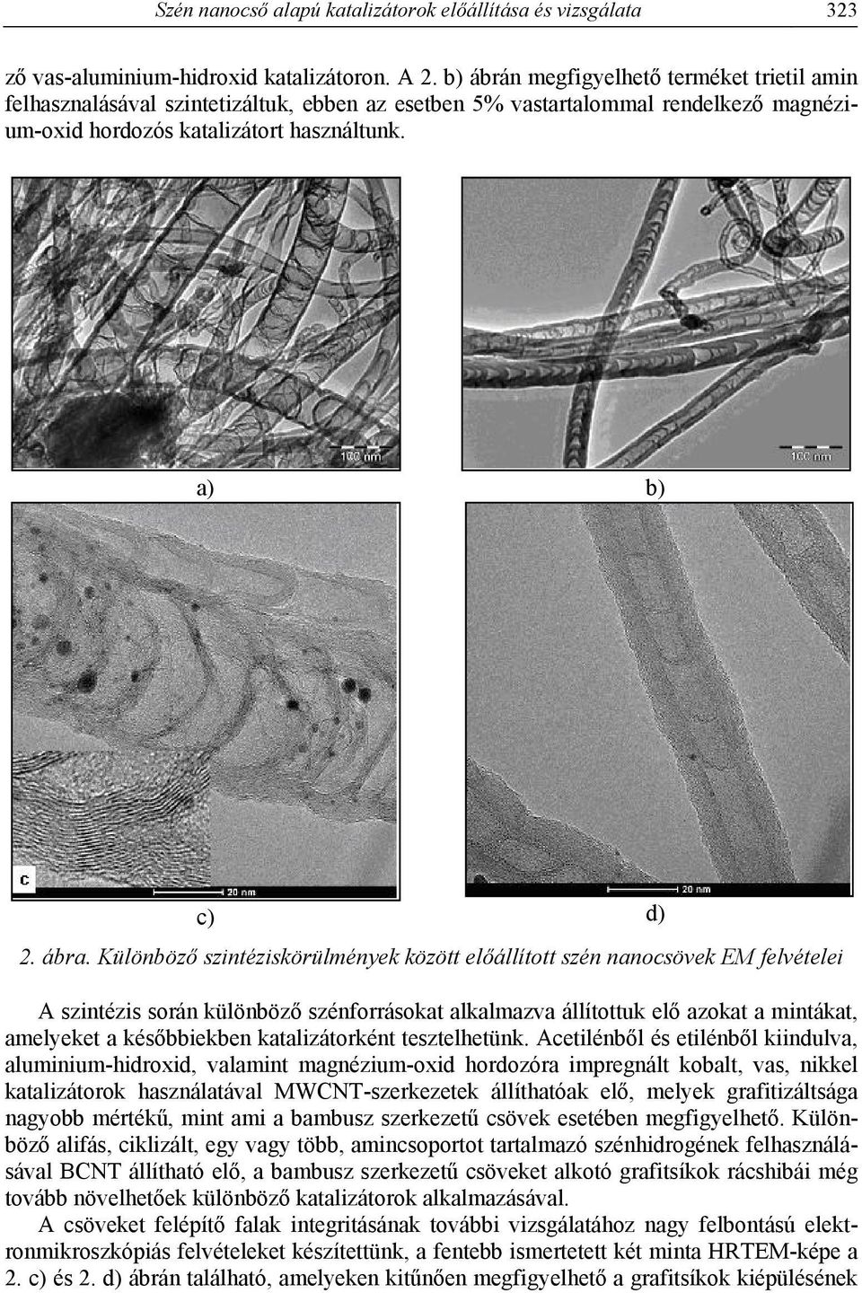 Különböző szintéziskörülmények között előállított szén nanocsövek EM felvételei A szintézis során különböző szénforrásokat alkalmazva állítottuk elő azokat a mintákat, amelyeket a későbbiekben