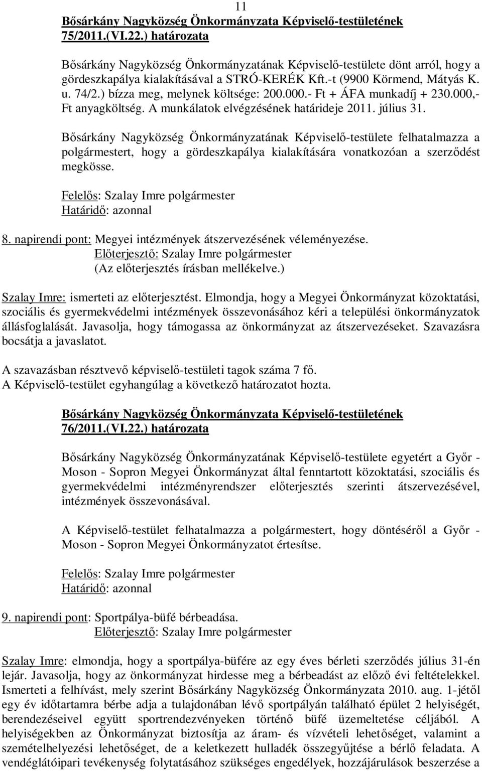 Bősárkány Nagyközség Önkormányzatának Képviselő-testülete felhatalmazza a polgármestert, hogy a gördeszkapálya kialakítására vonatkozóan a szerződést megkösse. 8.