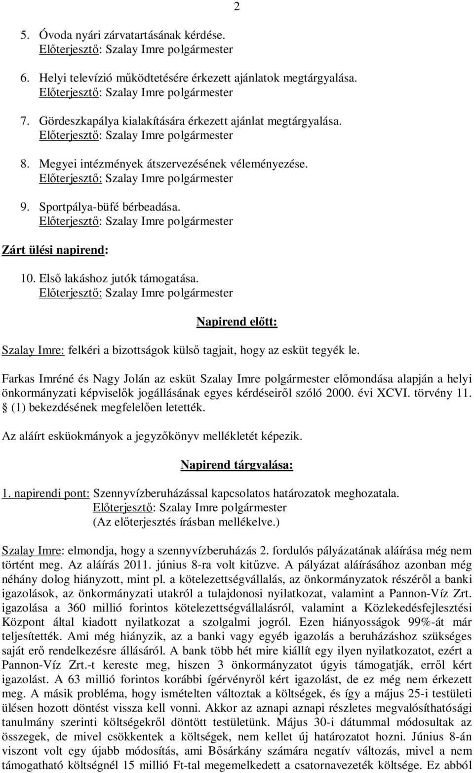 2 Napirend előtt: Szalay Imre: felkéri a bizottságok külső tagjait, hogy az esküt tegyék le.