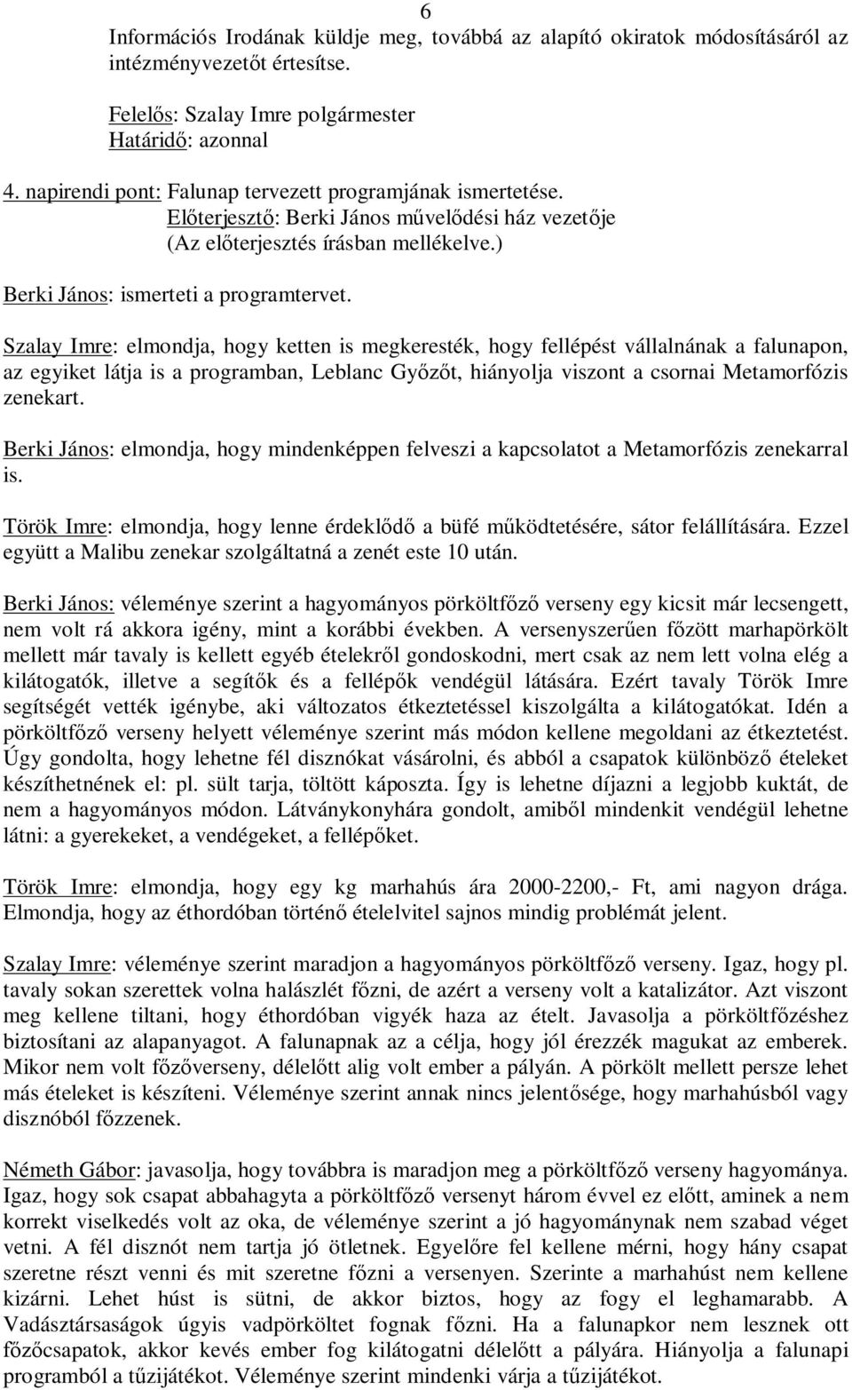 Szalay Imre: elmondja, hogy ketten is megkeresték, hogy fellépést vállalnának a falunapon, az egyiket látja is a programban, Leblanc Győzőt, hiányolja viszont a csornai Metamorfózis zenekart.