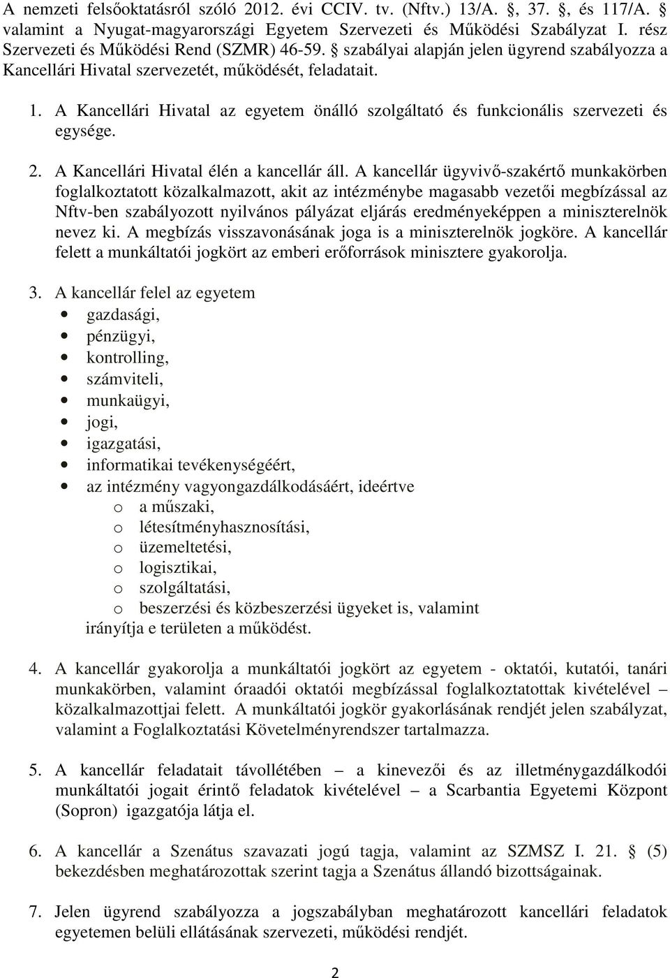 A Kancellári Hivatal az egyetem önálló szolgáltató és funkcionális szervezeti és egysége. 2. A Kancellári Hivatal élén a kancellár áll.