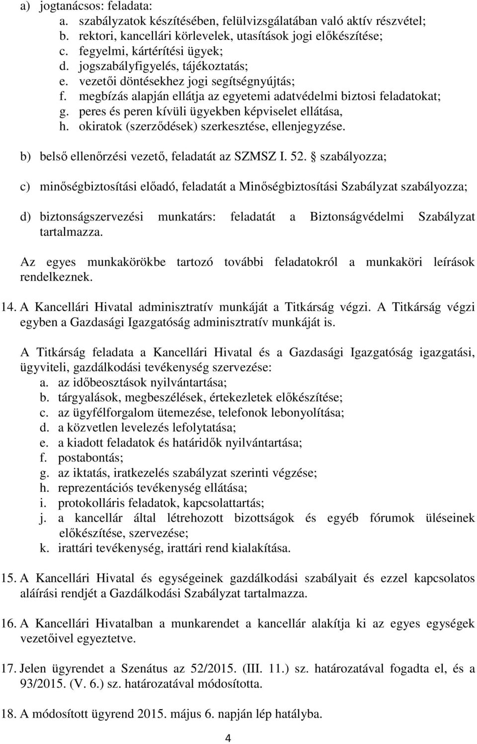 peres és peren kívüli ügyekben képviselet ellátása, h. okiratok (szerződések) szerkesztése, ellenjegyzése. b) belső ellenőrzési vezető, feladatát az SZMSZ I. 52.