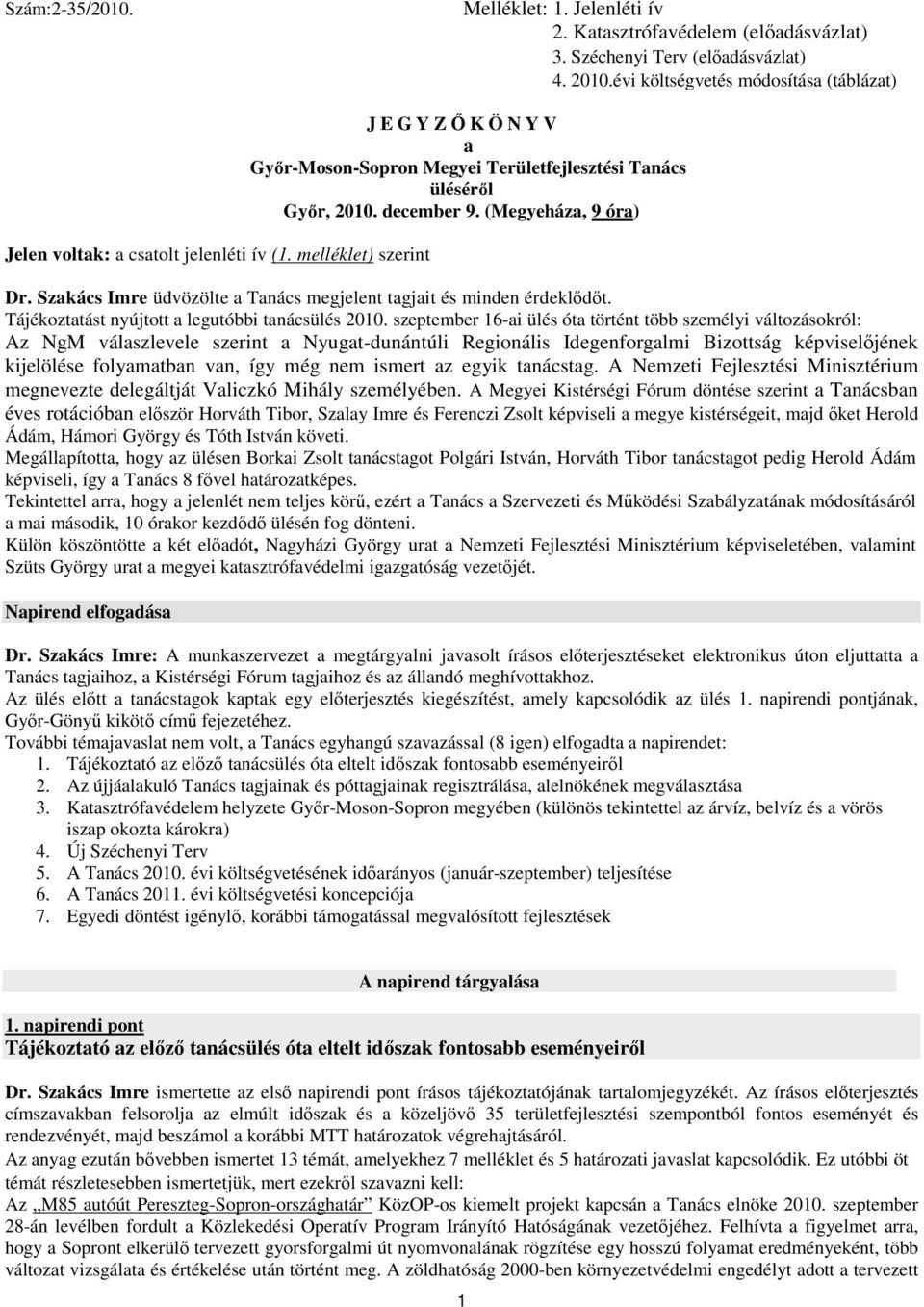 december 9. (Megyeháza, 9 óra) Dr. Szakács Imre üdvözölte a Tanács megjelent tagjait és minden érdeklıdıt. Tájékoztatást nyújtott a legutóbbi tanácsülés 2010.