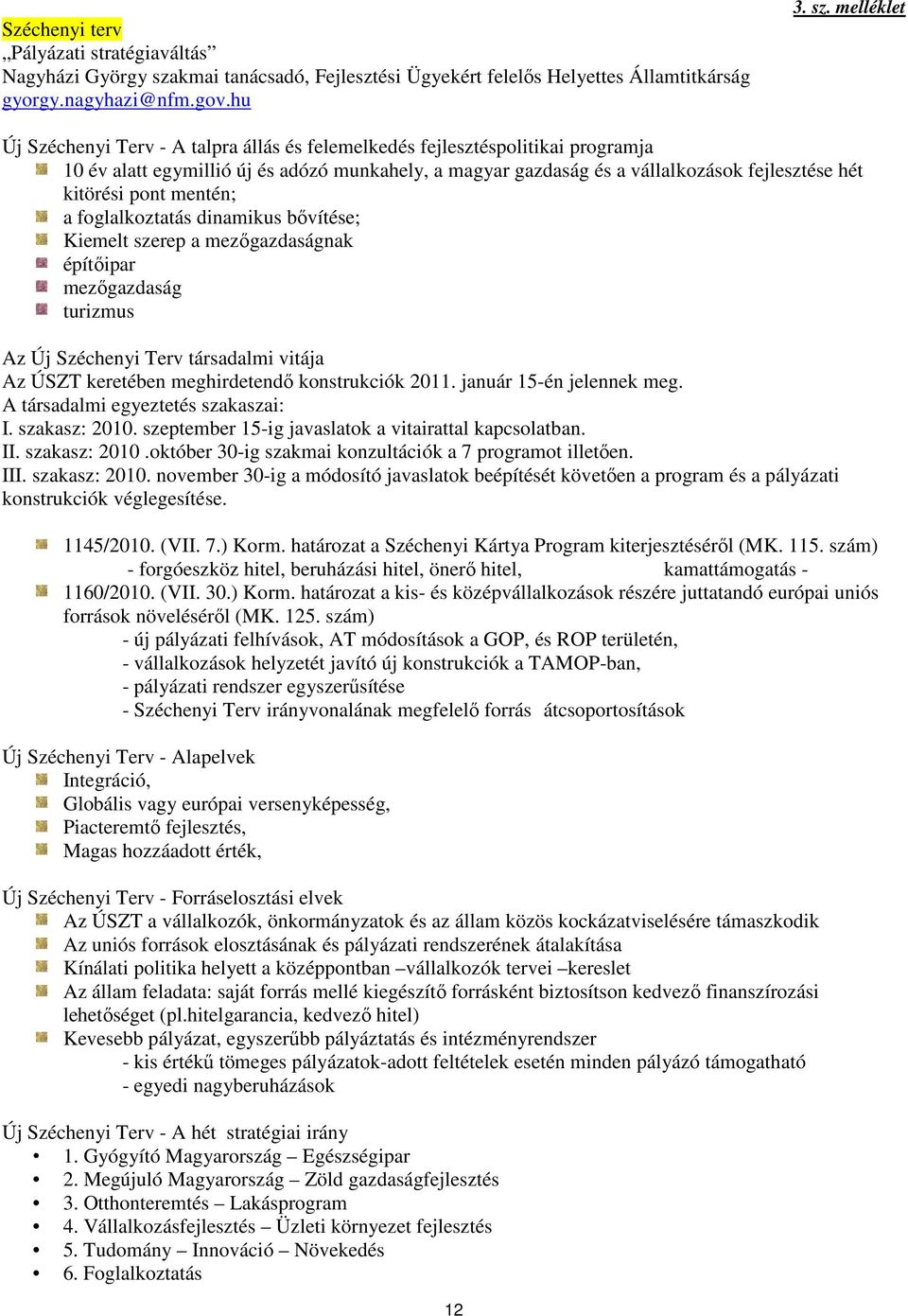 melléklet Új Széchenyi Terv - A talpra állás és felemelkedés fejlesztéspolitikai programja 10 év alatt egymillió új és adózó munkahely, a magyar gazdaság és a vállalkozások fejlesztése hét kitörési