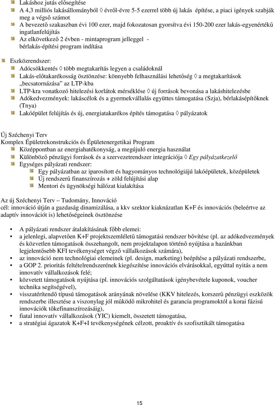 legyen a családoknál Lakás-elıtakarékosság ösztönzése: könnyebb felhasználási lehetıség a megtakarítások becsatornázása az LTP-kba LTP-kra vonatkozó hitelezési korlátok mérséklése új források