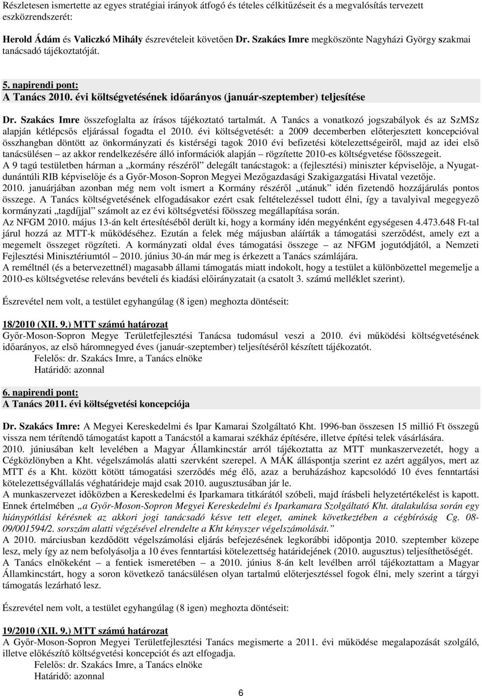 Szakács Imre összefoglalta az írásos tájékoztató tartalmát. A Tanács a vonatkozó jogszabályok és az SzMSz alapján kétlépcsıs eljárással fogadta el 2010.