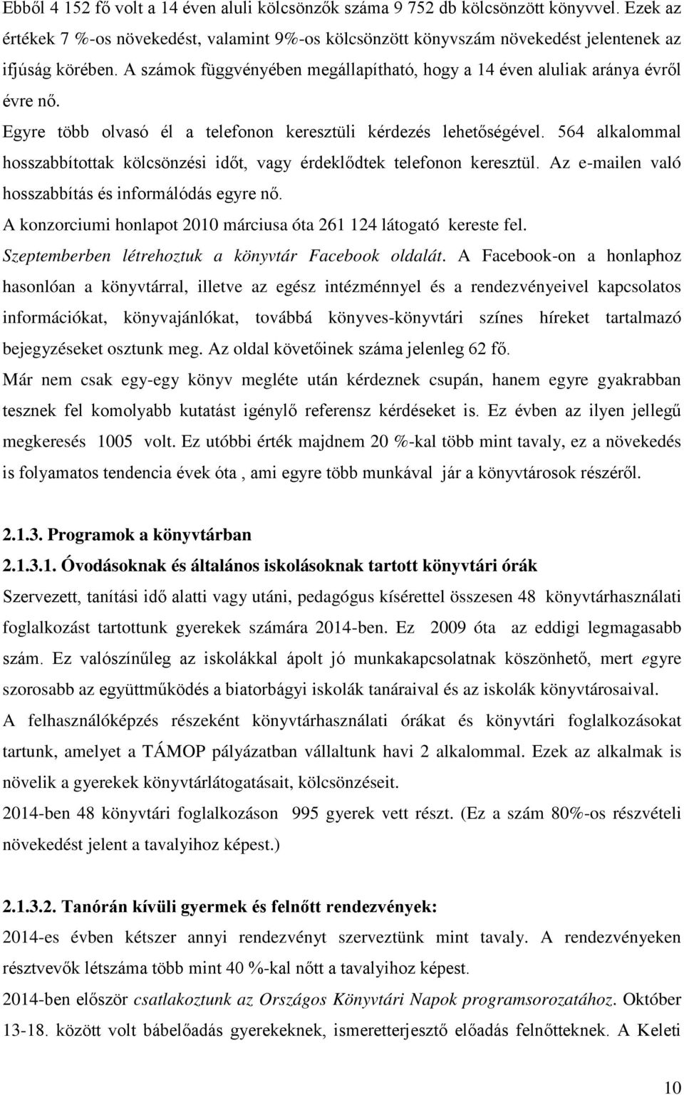 564 alkalommal hosszabbítottak kölcsönzési időt, vagy érdeklődtek telefonon keresztül. Az e-mailen való hosszabbítás és informálódás egyre nő.