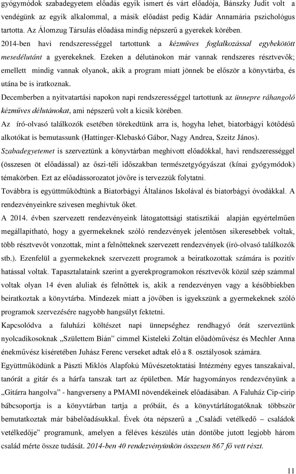 Ezeken a délutánokon már vannak rendszeres résztvevők; emellett mindig vannak olyanok, akik a program miatt jönnek be először a könyvtárba, és utána be is iratkoznak.