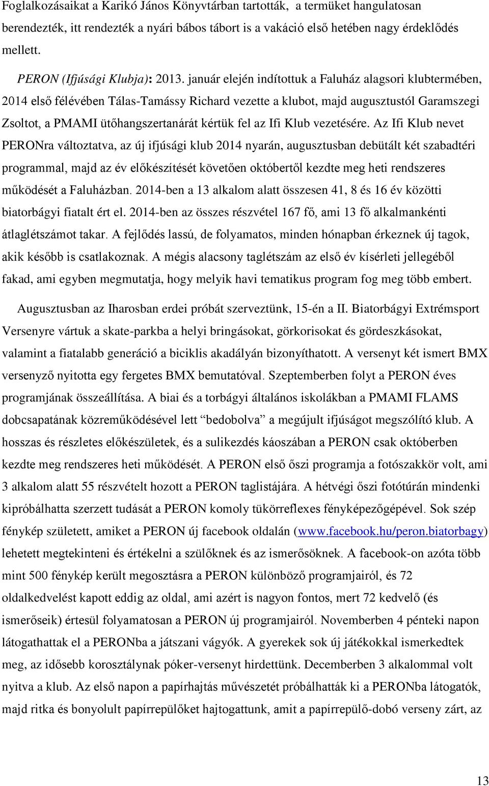 január elején indítottuk a Faluház alagsori klubtermében, 2014 első félévében Tálas-Tamássy Richard vezette a klubot, majd augusztustól Garamszegi Zsoltot, a PMAMI ütőhangszertanárát kértük fel az