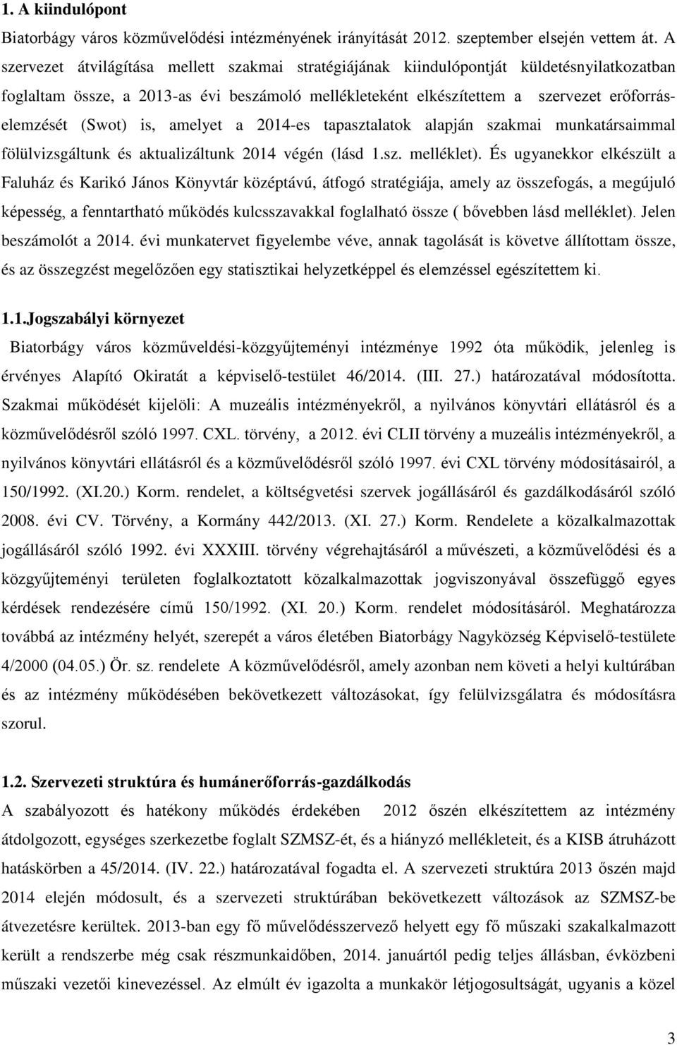 (Swot) is, amelyet a 2014-es tapasztalatok alapján szakmai munkatársaimmal fölülvizsgáltunk és aktualizáltunk 2014 végén (lásd 1.sz. melléklet).