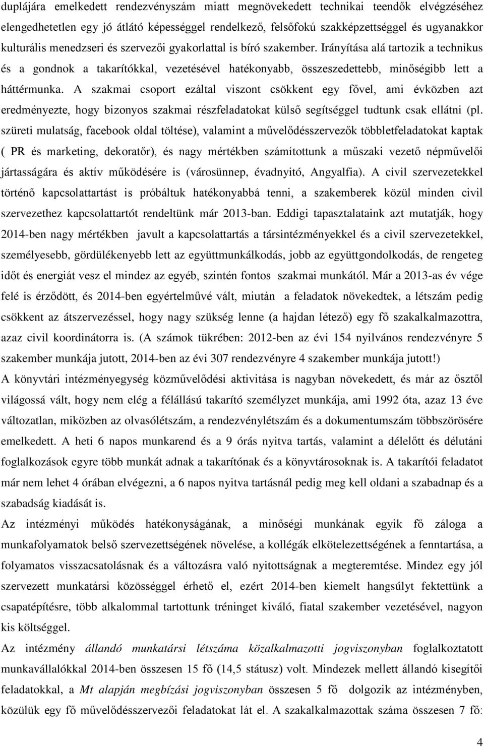 A szakmai csoport ezáltal viszont csökkent egy fővel, ami évközben azt eredményezte, hogy bizonyos szakmai részfeladatokat külső segítséggel tudtunk csak ellátni (pl.