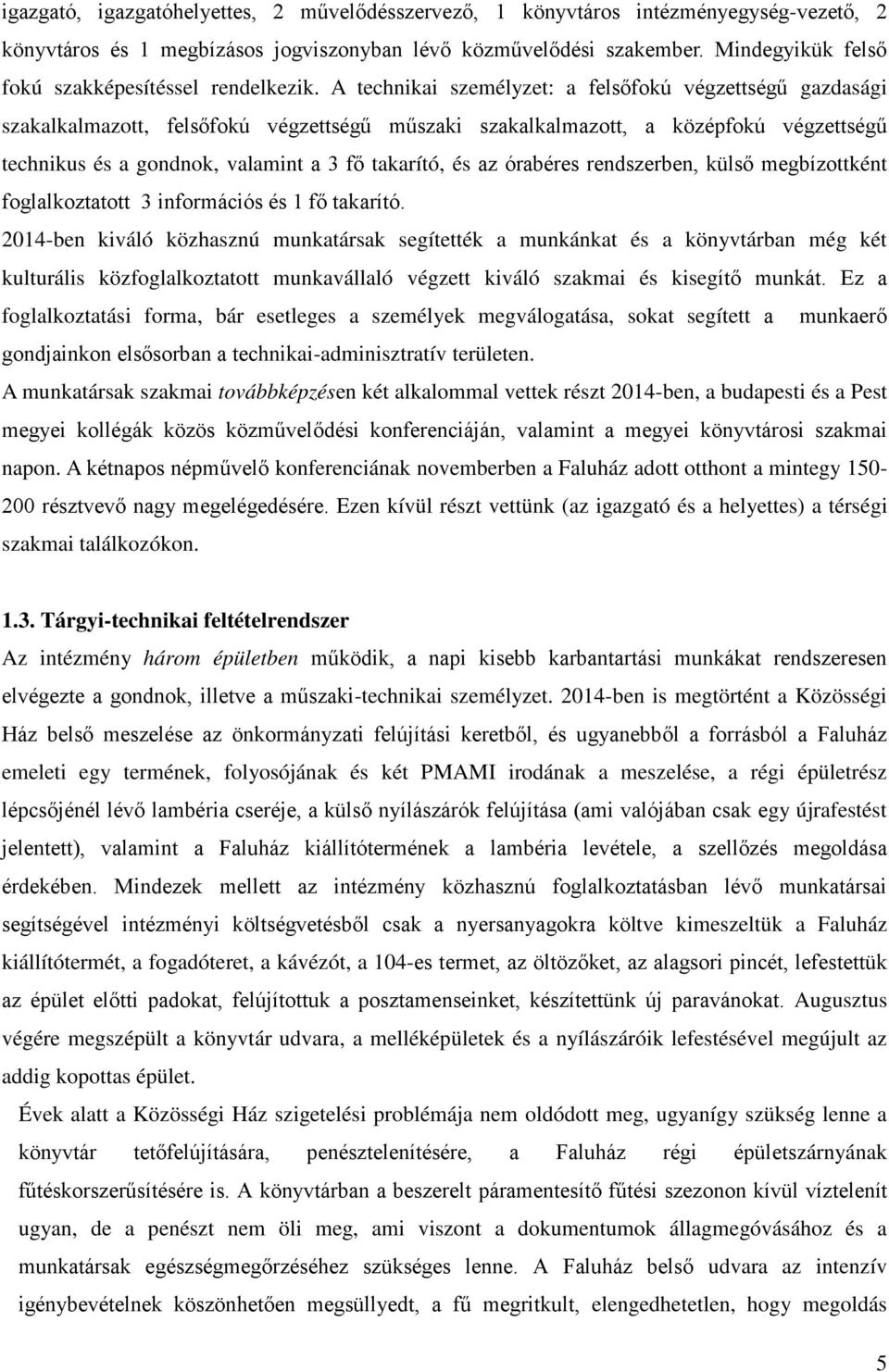 A technikai személyzet: a felsőfokú végzettségű gazdasági szakalkalmazott, felsőfokú végzettségű műszaki szakalkalmazott, a középfokú végzettségű technikus és a gondnok, valamint a 3 fő takarító, és