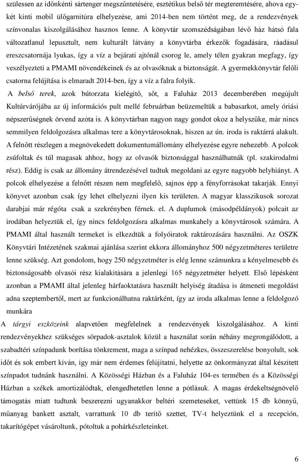 A könyvtár szomszédságában lévő ház hátsó fala változatlanul lepusztult, nem kulturált látvány a könyvtárba érkezők fogadására, ráadásul ereszcsatornája lyukas, így a víz a bejárati ajtónál csorog