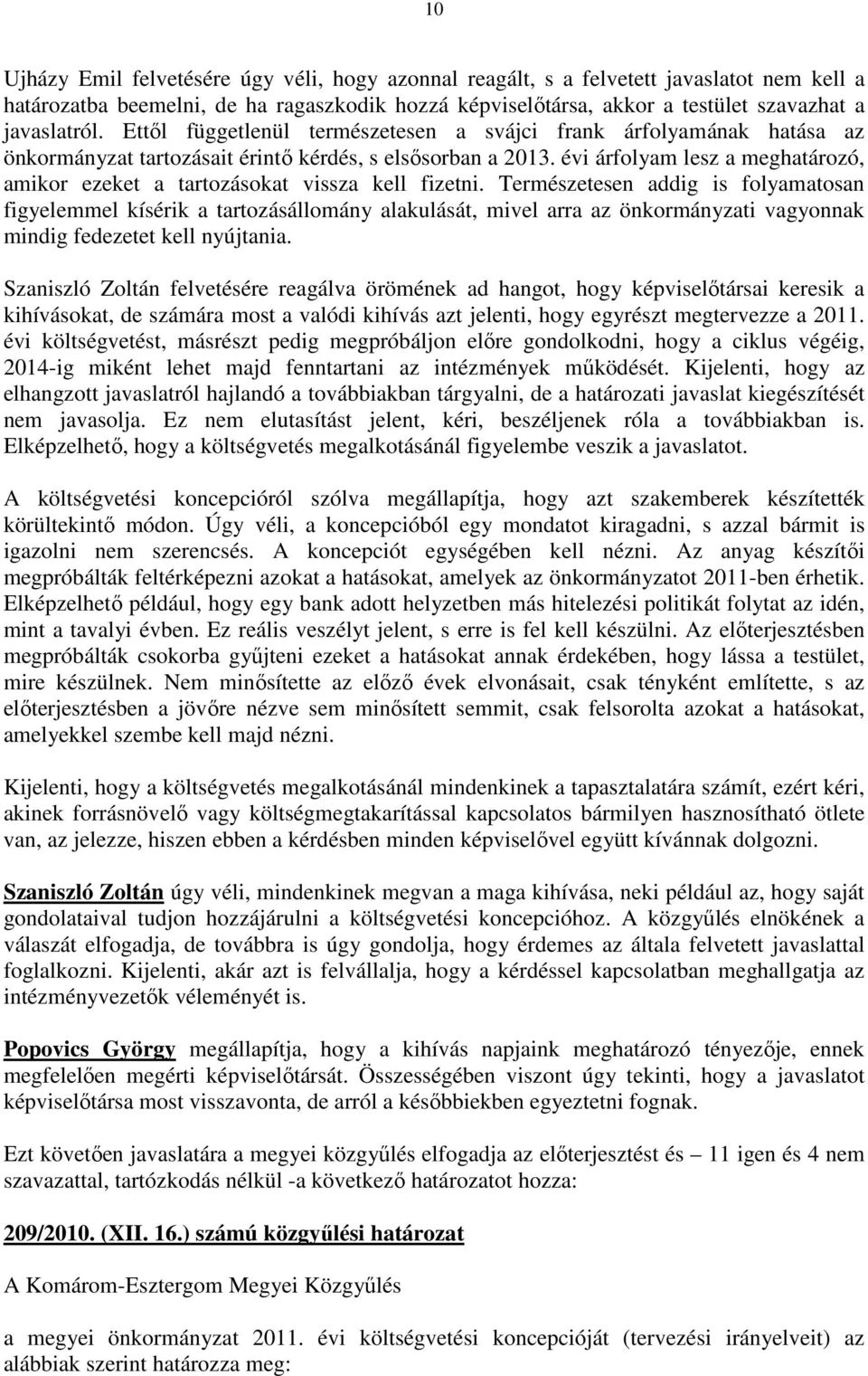 évi árfolyam lesz a meghatározó, amikor ezeket a tartozásokat vissza kell fizetni.