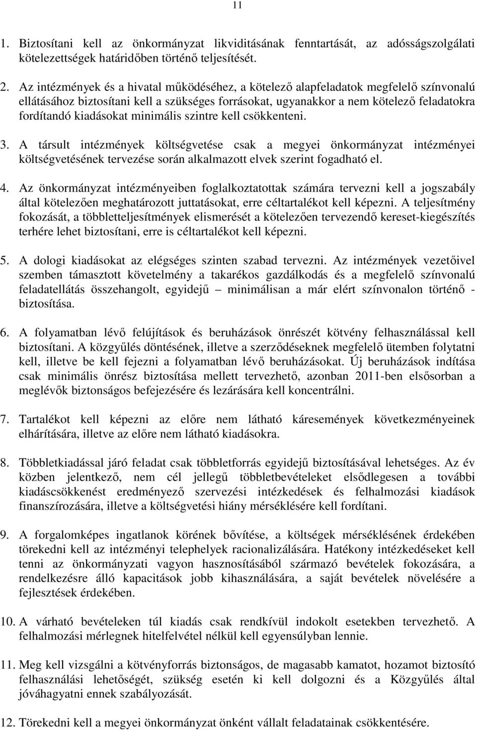 minimális szintre kell csökkenteni. 3. A társult intézmények költségvetése csak a megyei önkormányzat intézményei költségvetésének tervezése során alkalmazott elvek szerint fogadható el. 4.