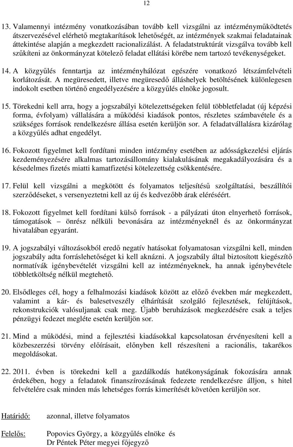 megkezdett racionalizálást. A feladatstruktúrát vizsgálva tovább kell szőkíteni az önkormányzat kötelezı feladat ellátási körébe nem tartozó tevékenységeket. 14.