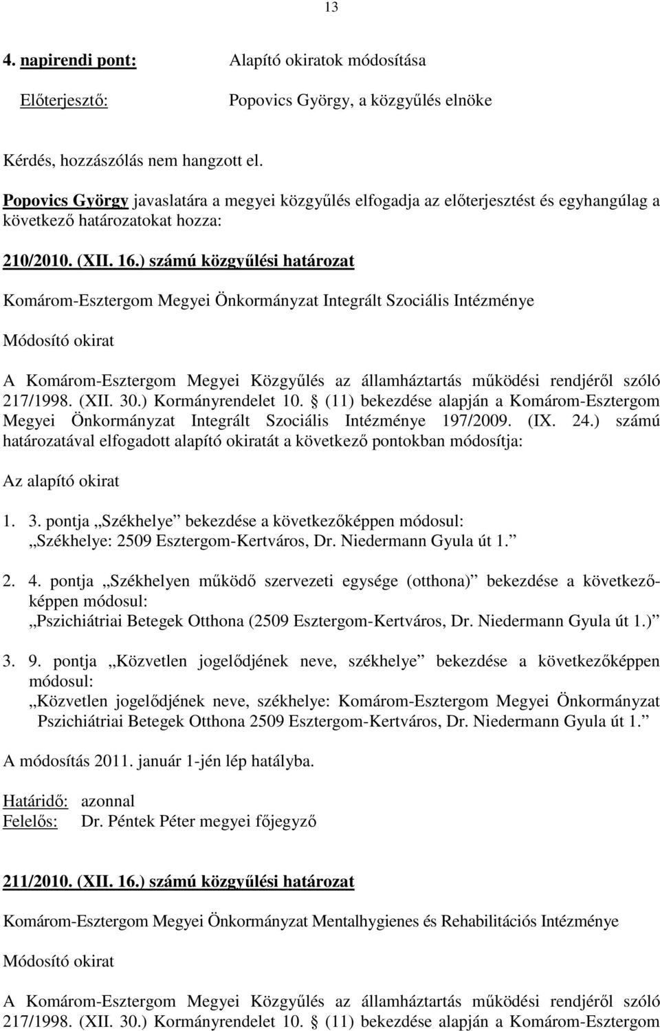 ) számú közgyőlési határozat Komárom-Esztergom Megyei Önkormányzat Integrált Szociális Intézménye Módosító okirat A Komárom-Esztergom Megyei Közgyőlés az államháztartás mőködési rendjérıl szóló